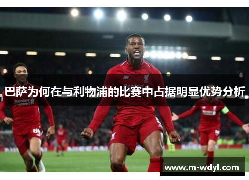 巴萨为何在与利物浦的比赛中占据明显优势分析 巴萨为何在与利物浦的比赛中占据明显优势分析