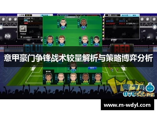 意甲豪门争锋战术较量解析与策略博弈分析 意甲豪门争锋战术较量解析与策略博弈分析