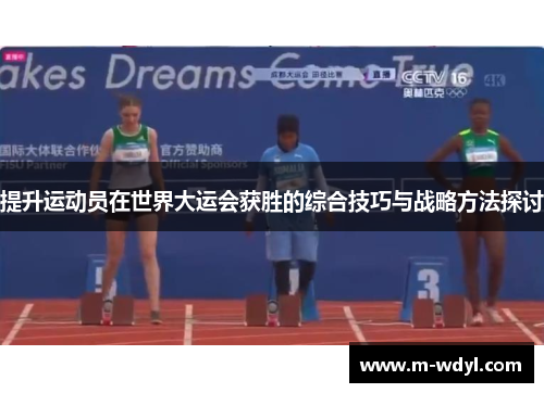 提升运动员在世界大运会获胜的综合技巧与战略方法探讨 提升运动员在世界大运会获胜的综合技巧与战略方法探讨
