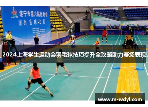 2024上海学生运动会羽毛球技巧提升全攻略助力赛场表现