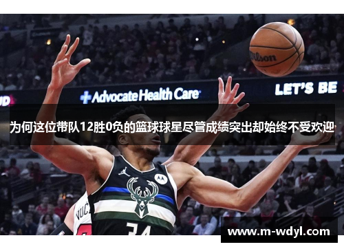为何这位带队12胜0负的篮球球星尽管成绩突出却始终不受欢迎