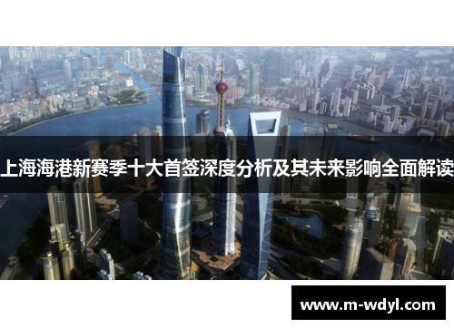 上海海港新赛季十大首签深度分析及其未来影响全面解读