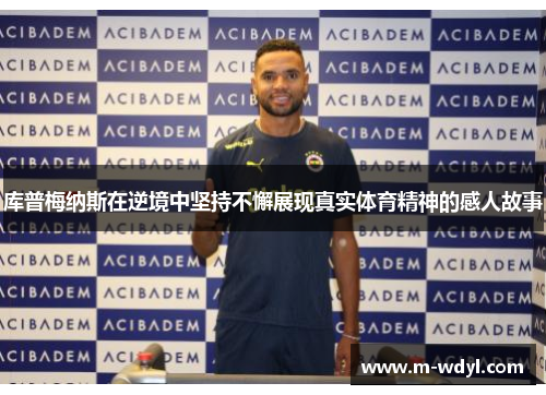 库普梅纳斯在逆境中坚持不懈展现真实体育精神的感人故事