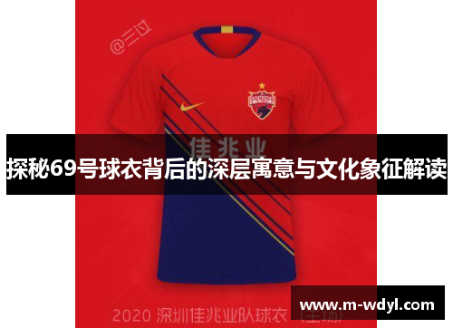 探秘69号球衣背后的深层寓意与文化象征解读