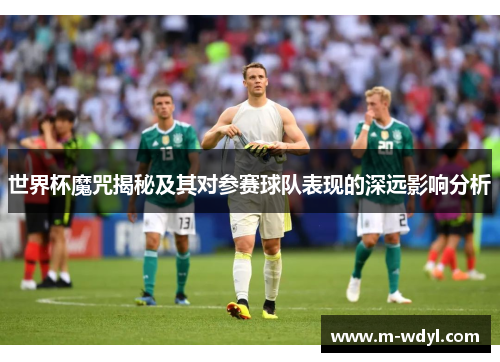 世界杯魔咒揭秘及其对参赛球队表现的深远影响分析