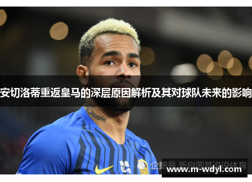 安切洛蒂重返皇马的深层原因解析及其对球队未来的影响