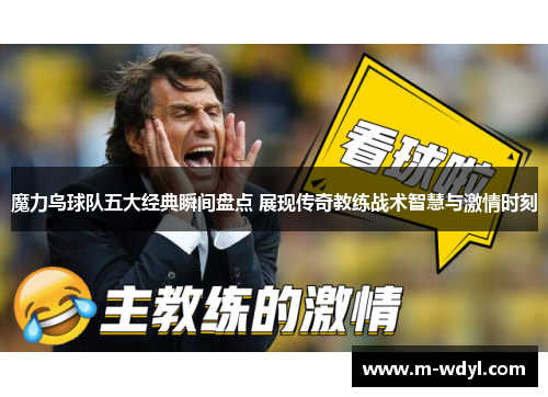 魔力鸟球队五大经典瞬间盘点 展现传奇教练战术智慧与激情时刻