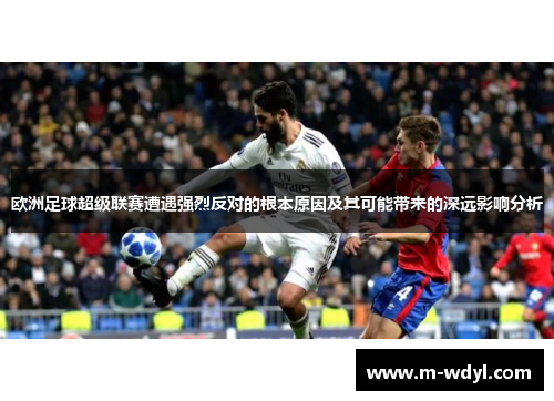 欧洲足球超级联赛遭遇强烈反对的根本原因及其可能带来的深远影响分析