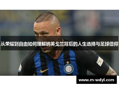 从荣耀到自由如何理解纳英戈兰背后的人生选择与足球信仰