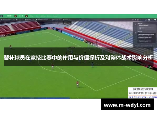 替补球员在竞技比赛中的作用与价值探析及对整体战术影响分析